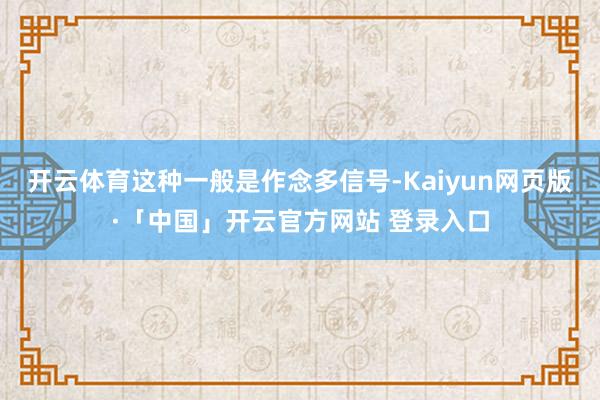 开云体育这种一般是作念多信号-Kaiyun网页版·「中国」开云官方网站 登录入口