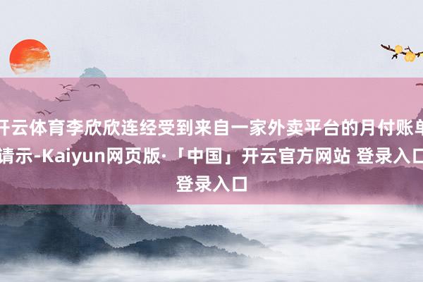 开云体育李欣欣连经受到来自一家外卖平台的月付账单请示-Kaiyun网页版·「中国」开云官方网站 登录入口