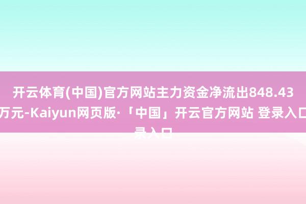 开云体育(中国)官方网站主力资金净流出848.43万元-Kaiyun网页版·「中国」开云官方网站 登录入口