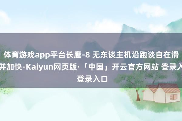 体育游戏app平台长鹰-8 无东谈主机沿跑谈自在滑行并加快-Kaiyun网页版·「中国」开云官方网站 登录入口