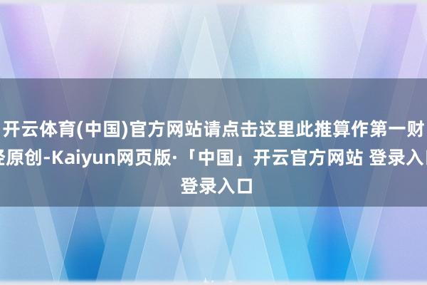 开云体育(中国)官方网站请点击这里此推算作第一财经原创-Kaiyun网页版·「中国」开云官方网站 登录入口
