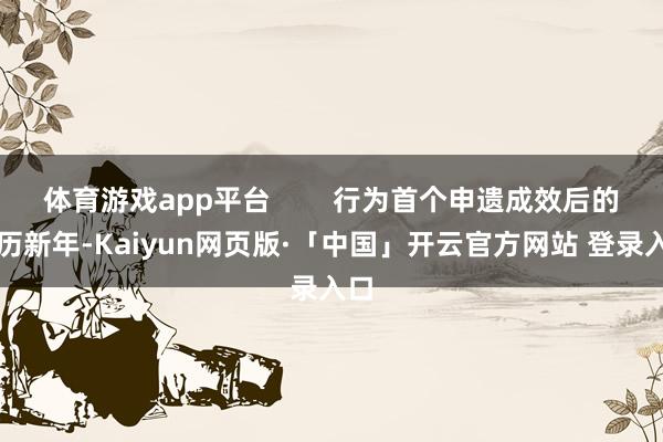 体育游戏app平台        行为首个申遗成效后的农历新年-Kaiyun网页版·「中国」开云官方网站 登录入口