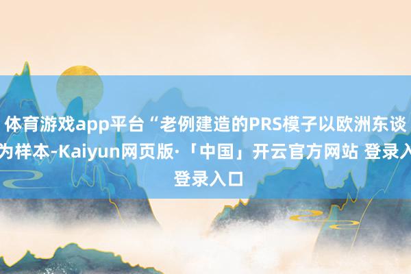 体育游戏app平台“老例建造的PRS模子以欧洲东谈主为样本-Kaiyun网页版·「中国」开云官方网站 登录入口