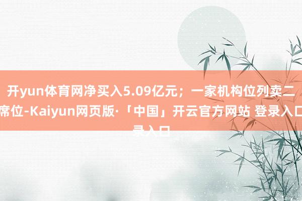 开yun体育网净买入5.09亿元；一家机构位列卖二席位-Kaiyun网页版·「中国」开云官方网站 登录入口