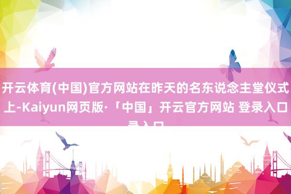 开云体育(中国)官方网站在昨天的名东说念主堂仪式上-Kaiyun网页版·「中国」开云官方网站 登录入口