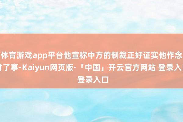 体育游戏app平台他宣称中方的制裁正好证实他作念对了事-Kaiyun网页版·「中国」开云官方网站 登录入口