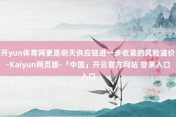 开yun体育网更是明天供应链进一步收紧的风险溢价-Kaiyun网页版·「中国」开云官方网站 登录入口